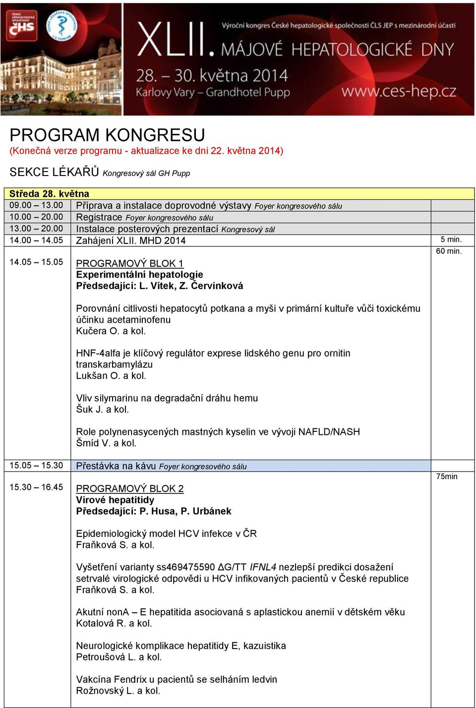 MHD 2014 5 min. 14.05 15.05 PROGRAMOVÝ BLOK 1 Experimentální hepatologie Předsedající: L. Vítek, Z.