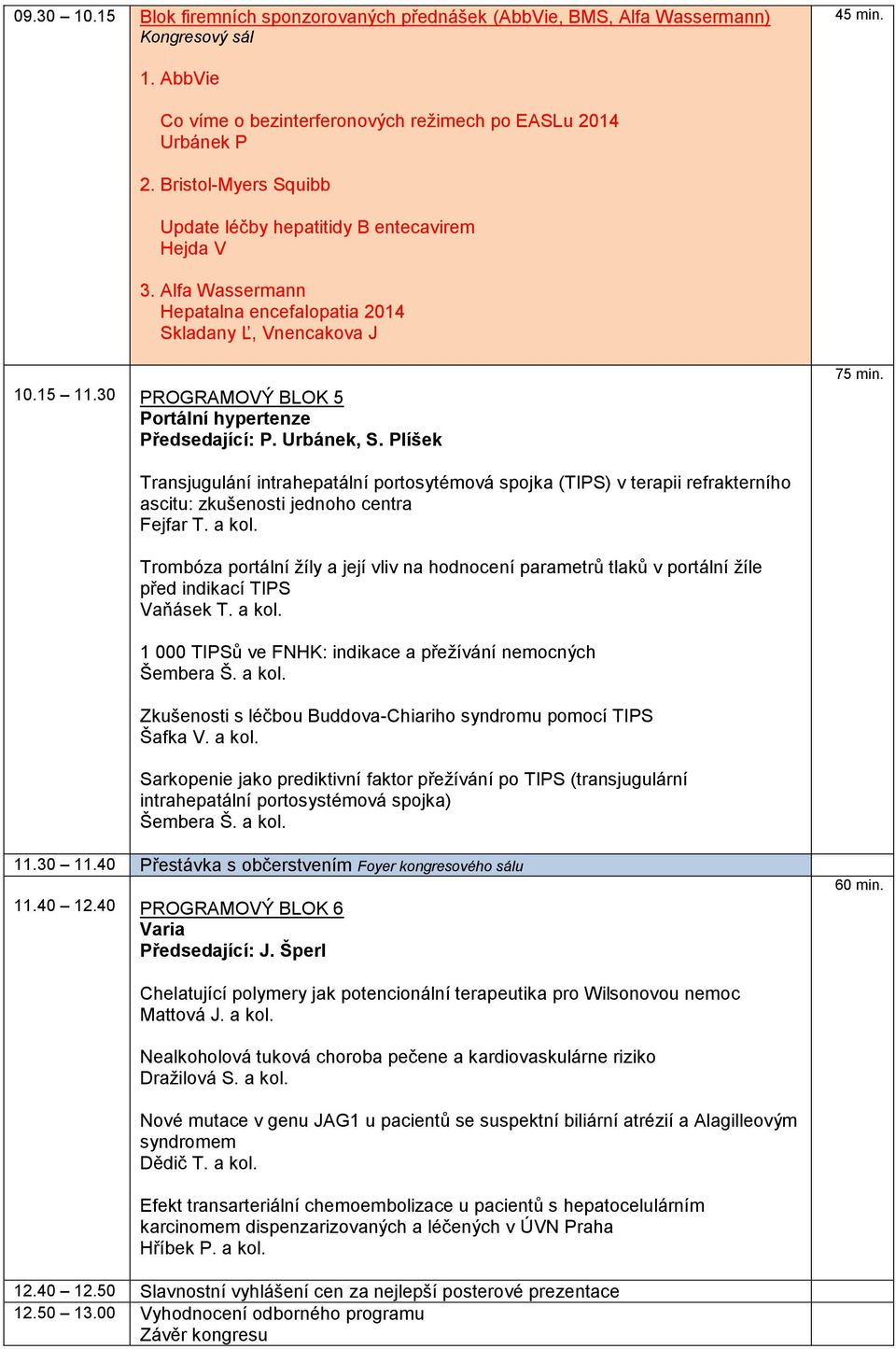 30 PROGRAMOVÝ BLOK 5 Portální hypertenze Předsedající: P. Urbánek, S. Plíšek 75 min.