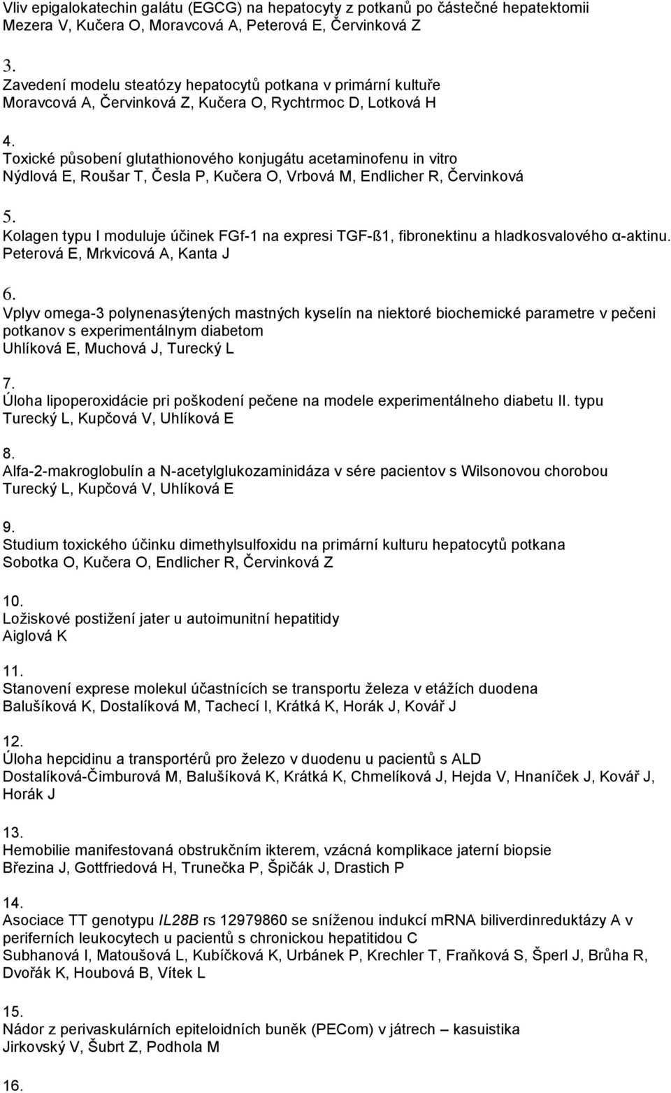 Toxické působení glutathionového konjugátu acetaminofenu in vitro Nýdlová E, Roušar T, Česla P, Kučera O, Vrbová M, Endlicher R, Červinková 5.