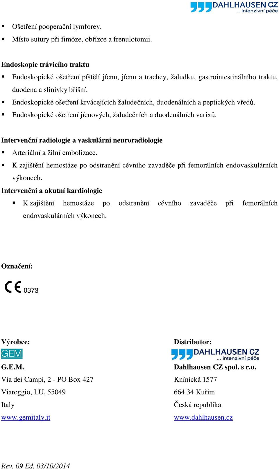 Endoskopické ošetření krvácejících žaludečních, duodenálních a peptických vředů. Endoskopické ošetření jícnových, žaludečních a duodenálních varixů.