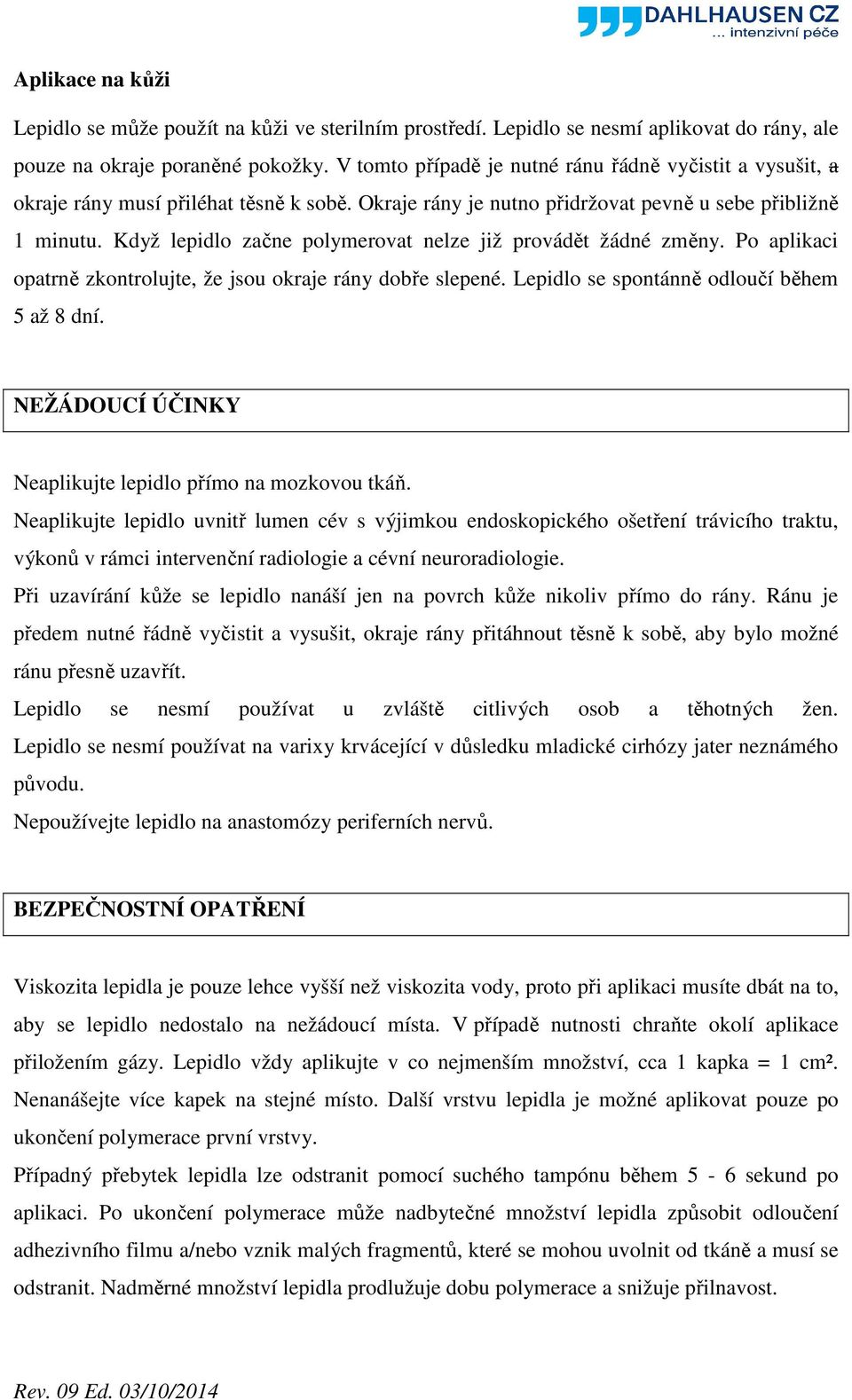 Když lepidlo začne polymerovat nelze již provádět žádné změny. Po aplikaci opatrně zkontrolujte, že jsou okraje rány dobře slepené. Lepidlo se spontánně odloučí během 5 až 8 dní.