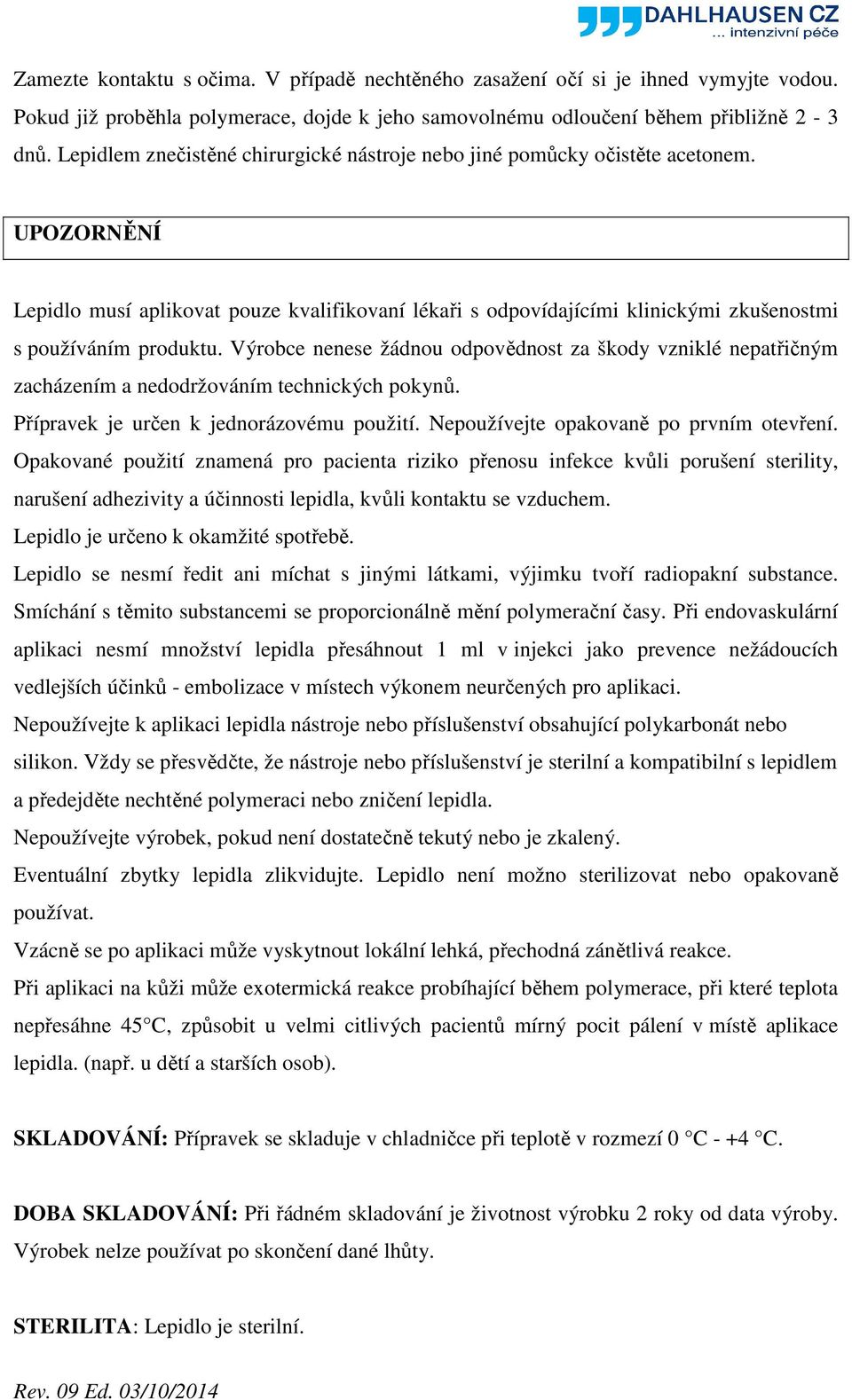 UPOZORNĚNÍ Lepidlo musí aplikovat pouze kvalifikovaní lékaři s odpovídajícími klinickými zkušenostmi s používáním produktu.