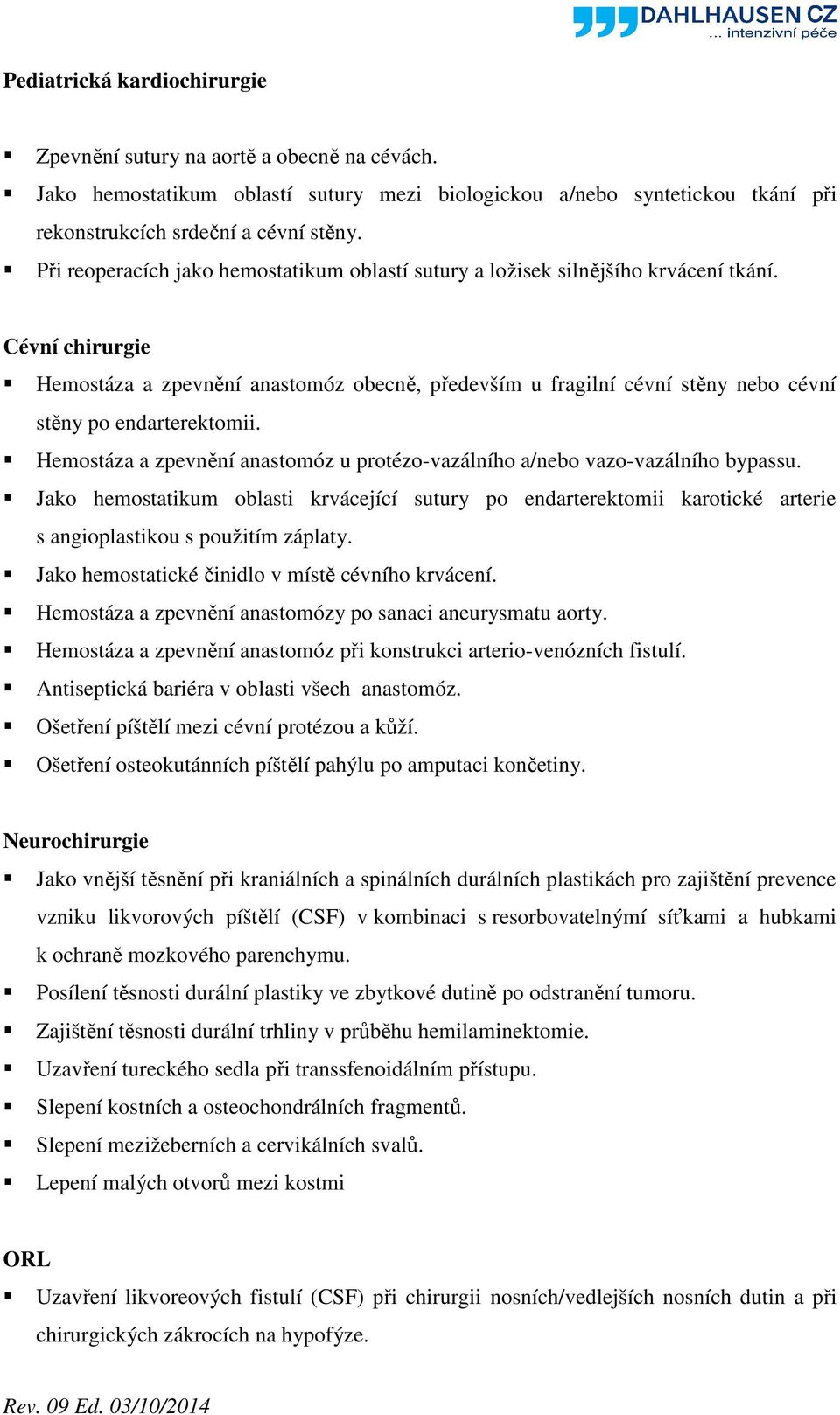 Cévní chirurgie Hemostáza a zpevnění anastomóz obecně, především u fragilní cévní stěny nebo cévní stěny po endarterektomii.