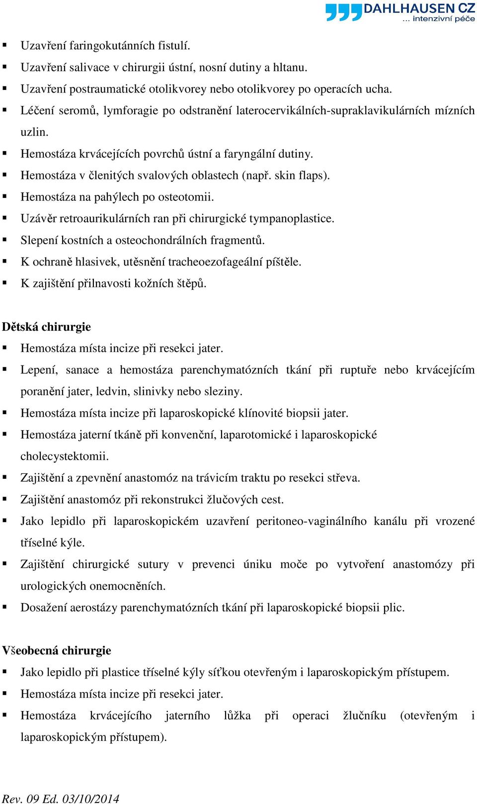 skin flaps). Hemostáza na pahýlech po osteotomii. Uzávěr retroaurikulárních ran při chirurgické tympanoplastice. Slepení kostních a osteochondrálních fragmentů.