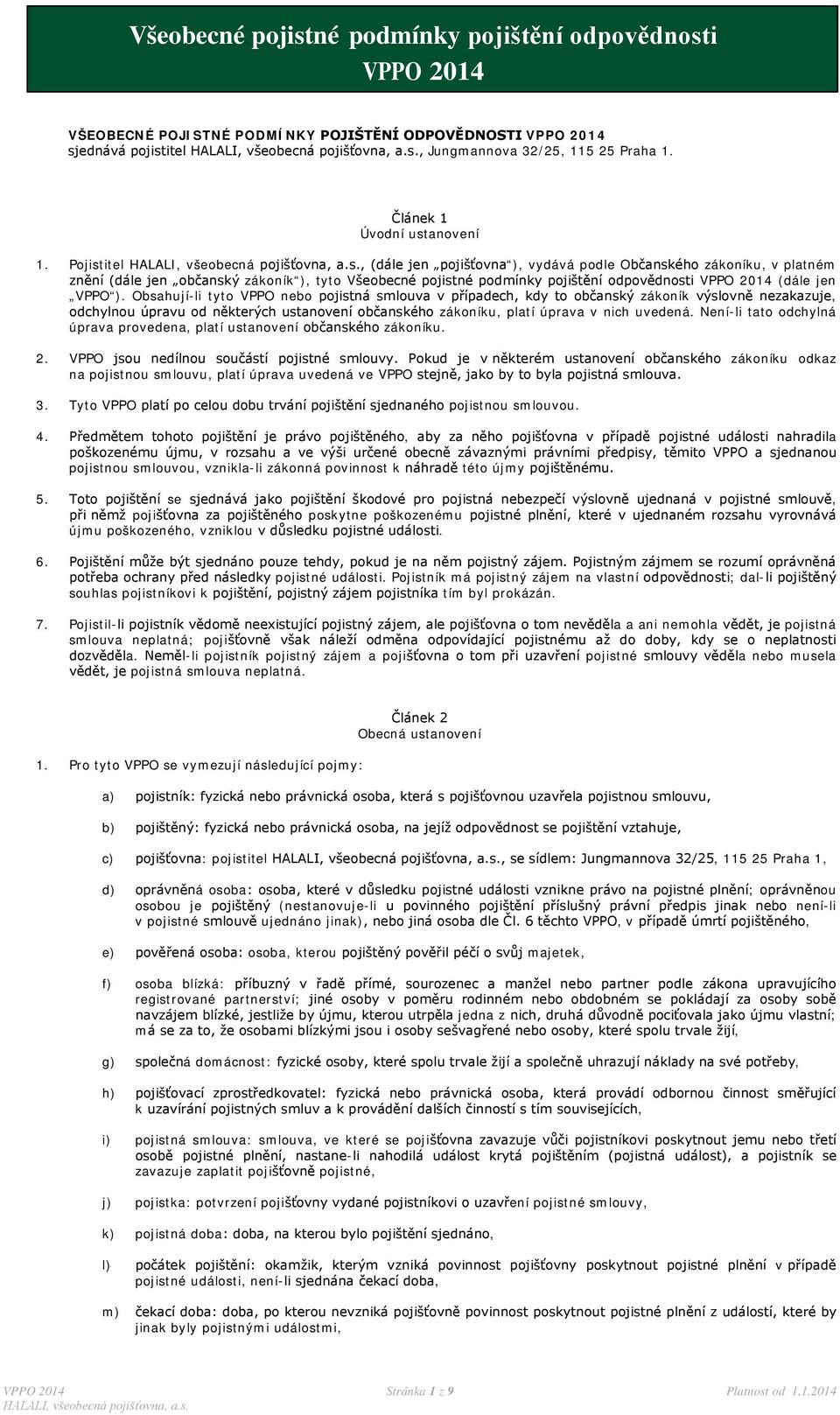 Pojistitel, (dále jen pojišťovna ), vydává podle Občanského zákoníku, v platném znění (dále jen občanský zákoník ), tyto Všeobecné pojistné podmínky pojištění odpovědnosti VPPO 2014 (dále jen VPPO ).