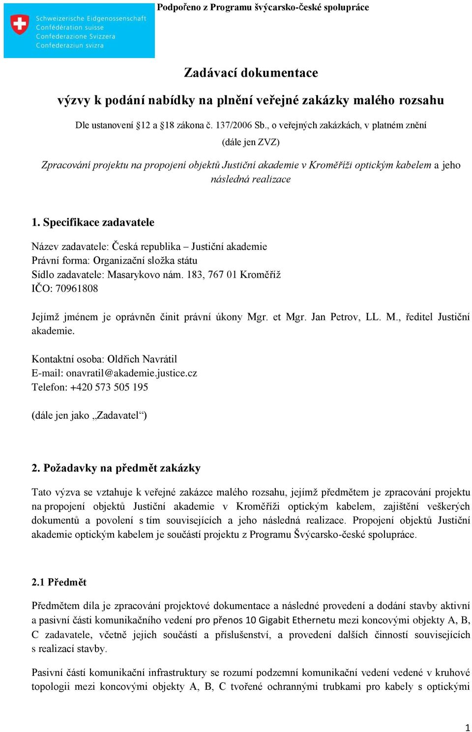 Specifikace zadavatele Název zadavatele: Česká republika Justiční akademie Právní forma: Organizační složka státu Sídlo zadavatele: Masarykovo nám.