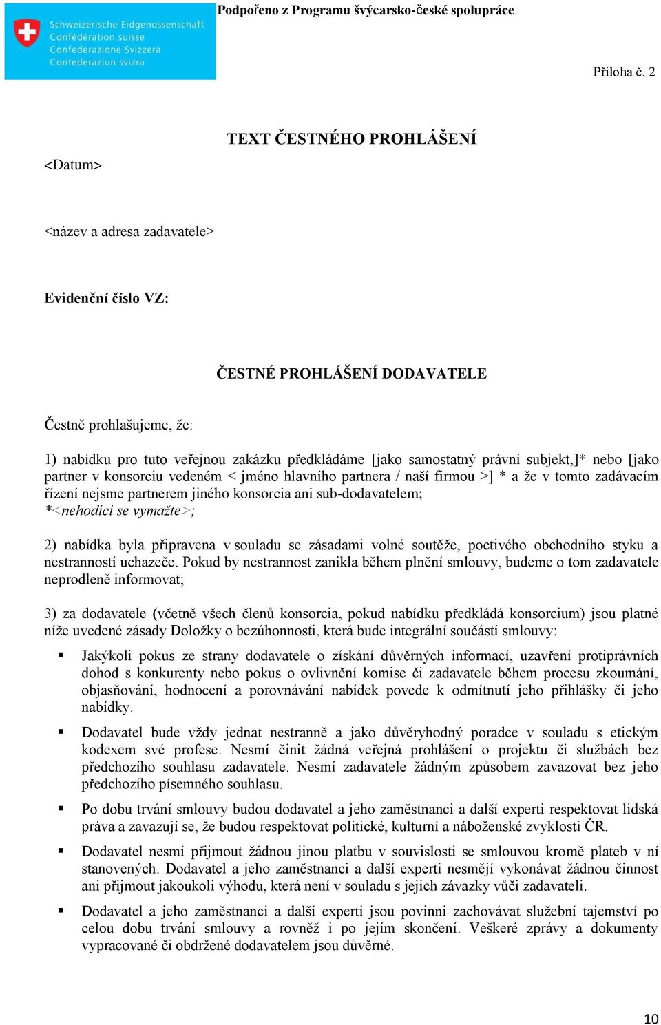 samostatný právní subjekt,]* nebo [jako partner v konsorciu vedeném < jméno hlavního partnera / naší firmou >] * a že v tomto zadávacím řízení nejsme partnerem jiného konsorcia ani sub-dodavatelem;