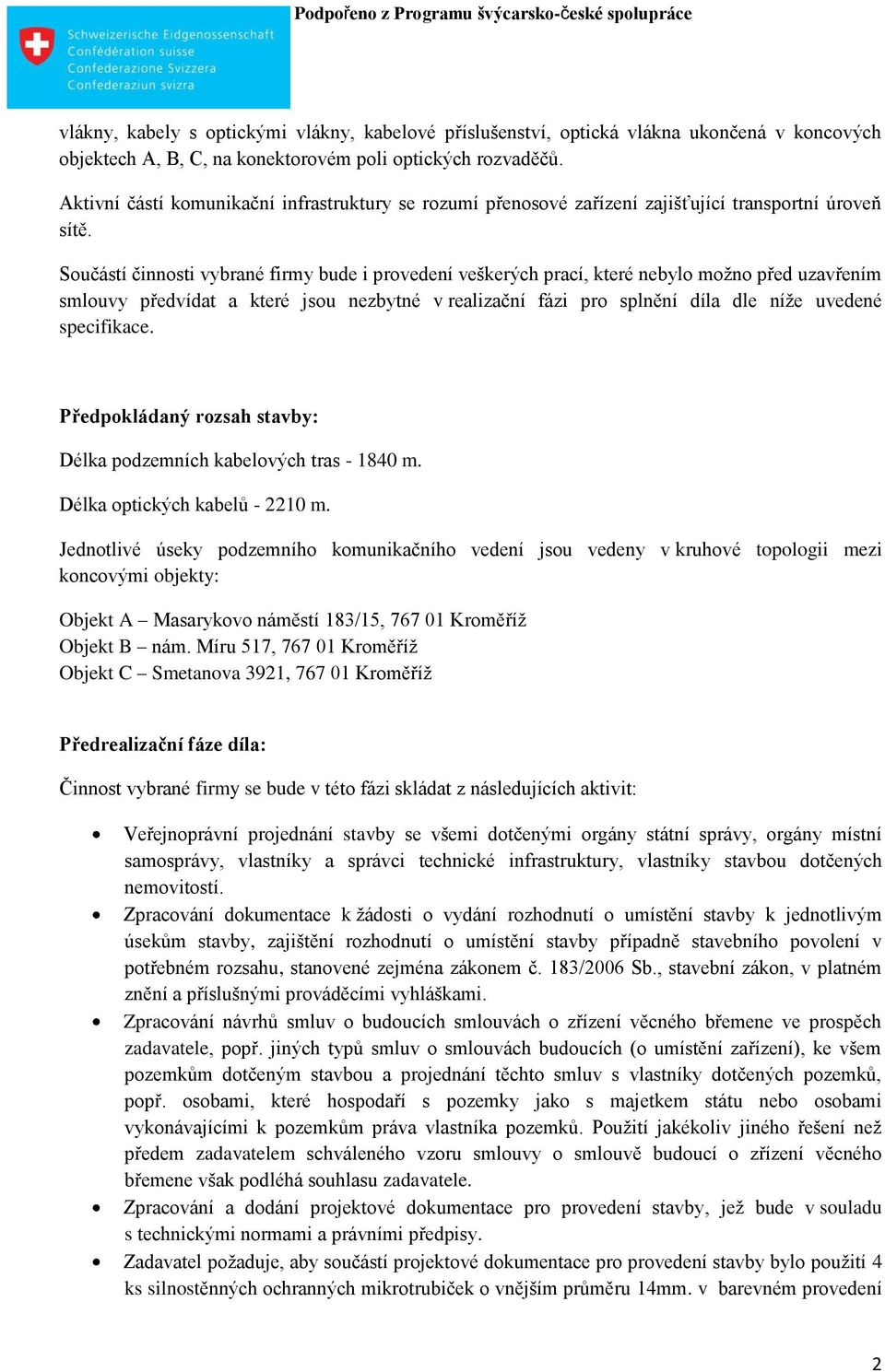 Součástí činnosti vybrané firmy bude i provedení veškerých prací, které nebylo možno před uzavřením smlouvy předvídat a které jsou nezbytné v realizační fázi pro splnění díla dle níže uvedené