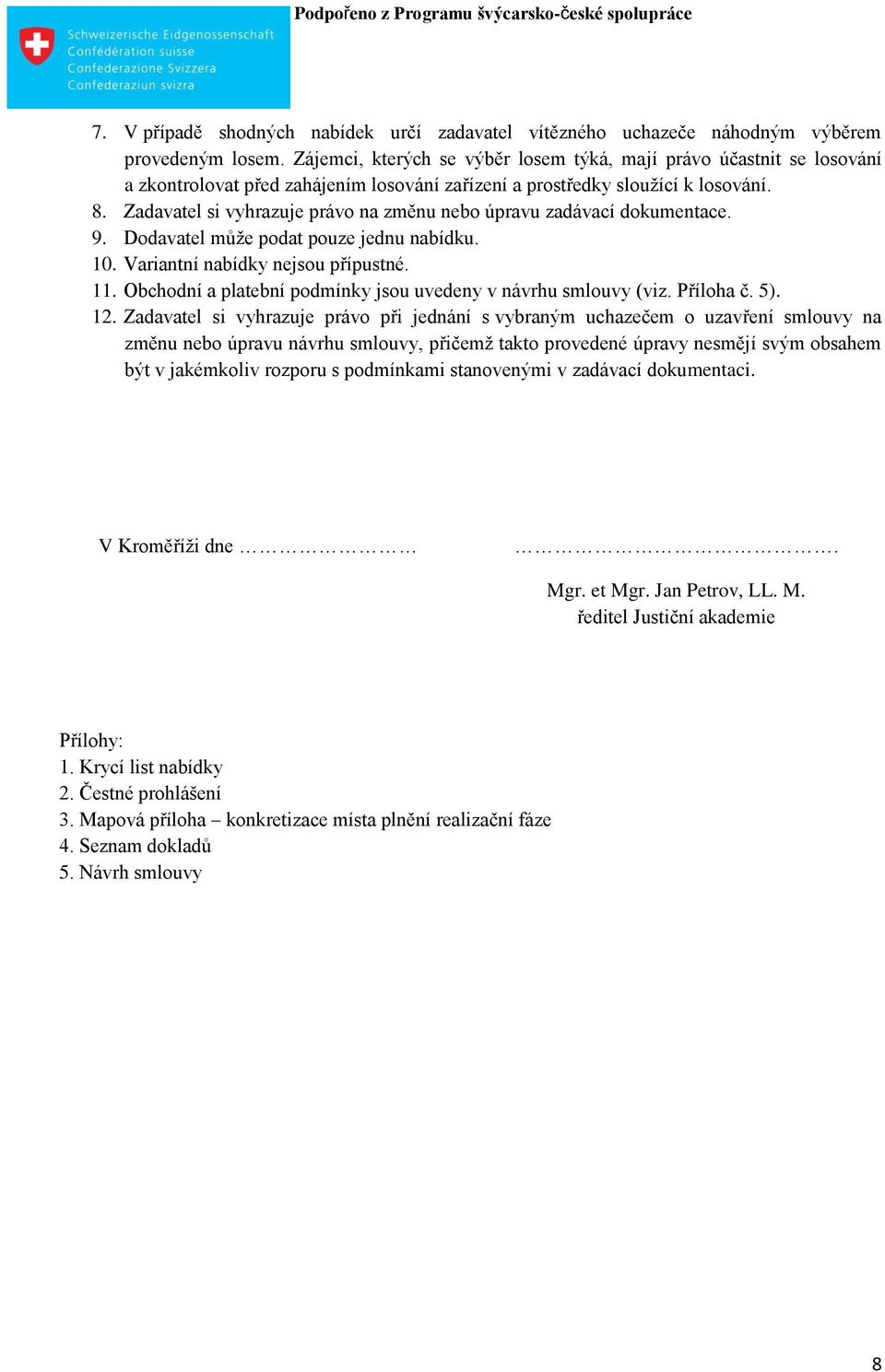 Zadavatel si vyhrazuje právo na změnu nebo úpravu zadávací dokumentace. 9. Dodavatel může podat pouze jednu nabídku. 10. Variantní nabídky nejsou přípustné. 11.