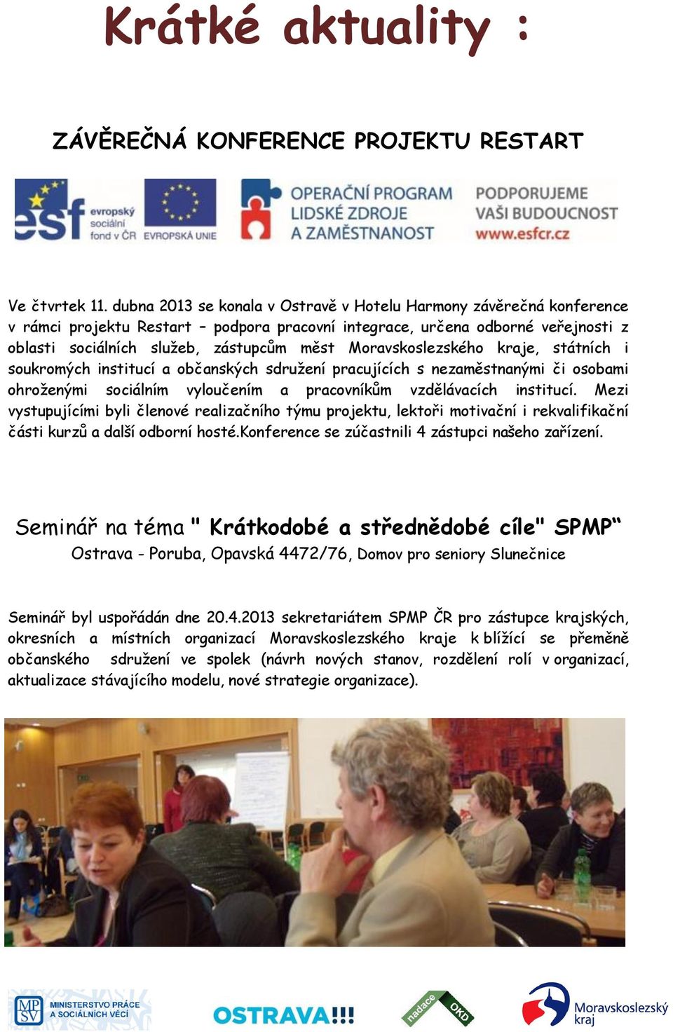 Moravskoslezského kraje, státních i soukromých institucí a občanských sdružení pracujících s nezaměstnanými či osobami ohroženými sociálním vyloučením a pracovníkům vzdělávacích institucí.