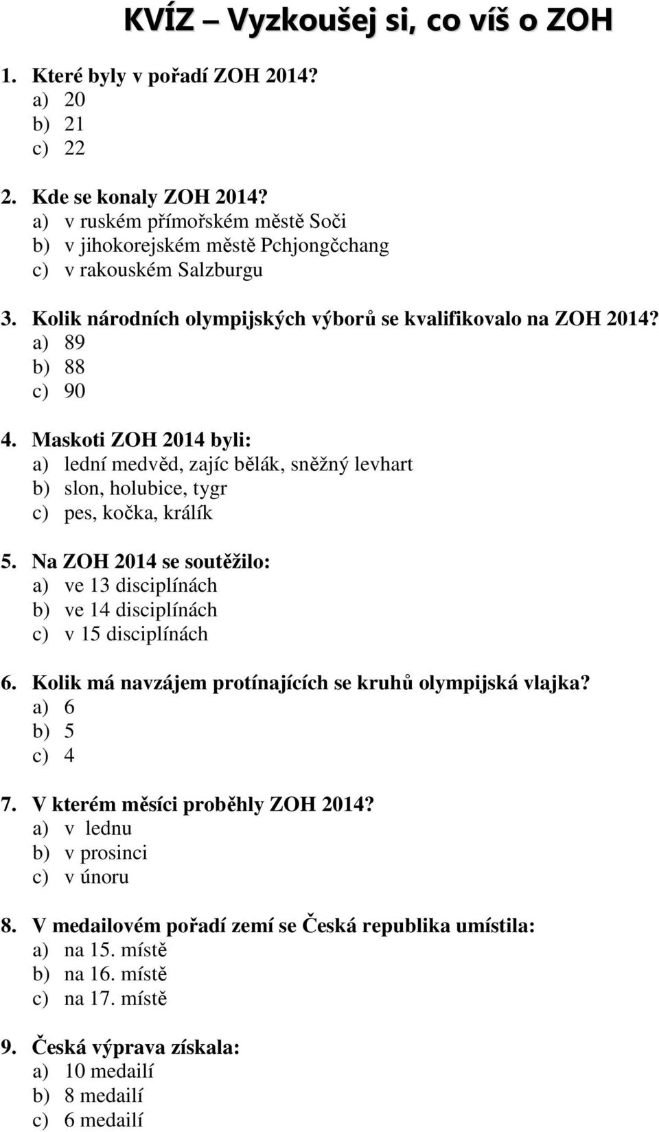 Maskoti ZOH 2014 byli: a) lední medvěd, zajíc bělák, sněžný levhart b) slon, holubice, tygr c) pes, kočka, králík 5.