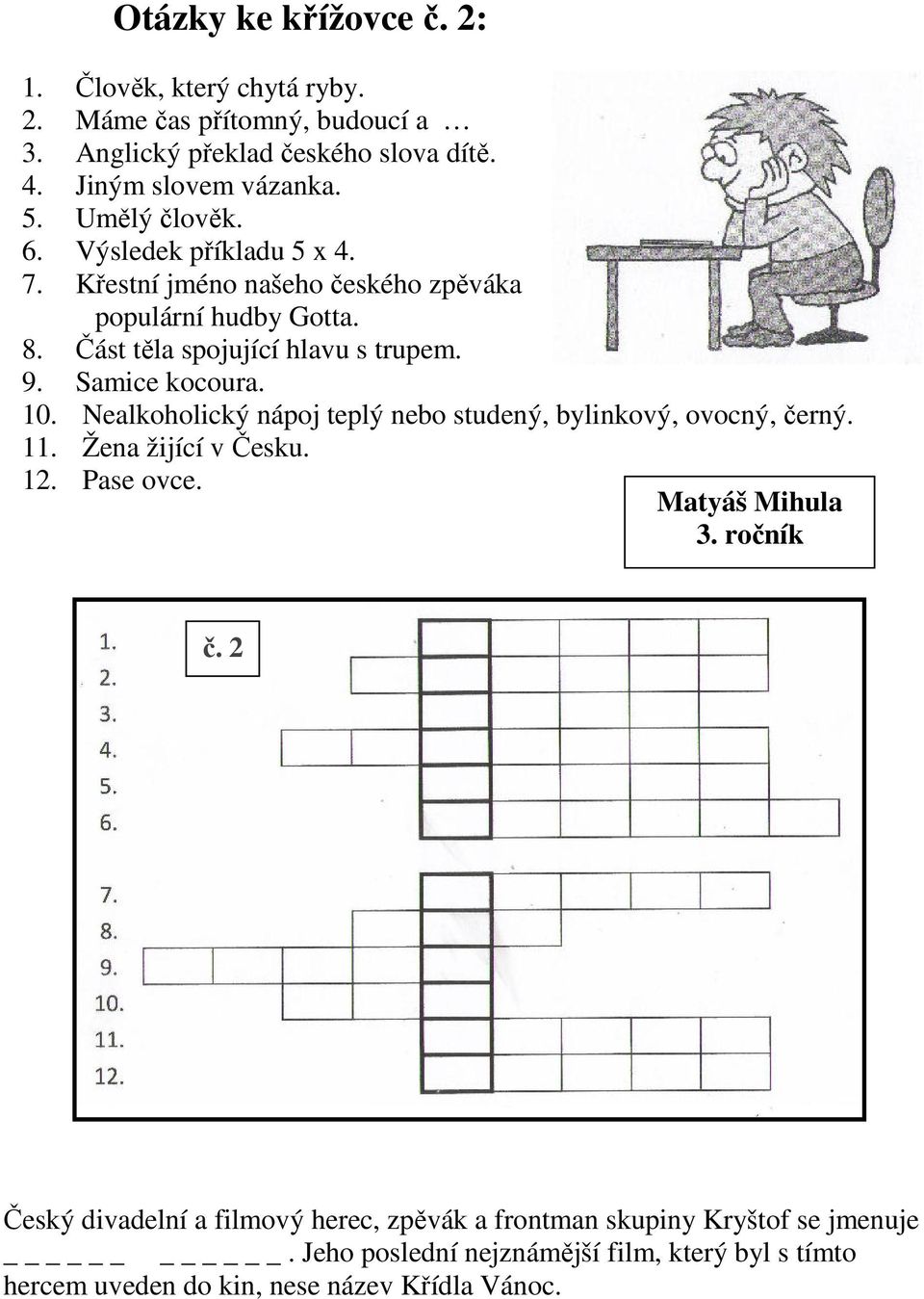 Samice kocoura. 10. Nealkoholický nápoj teplý nebo studený, bylinkový, ovocný, černý. 11. Žena žijící v Česku. 12. Pase ovce. Matyáš Mihula 3. ročník č.