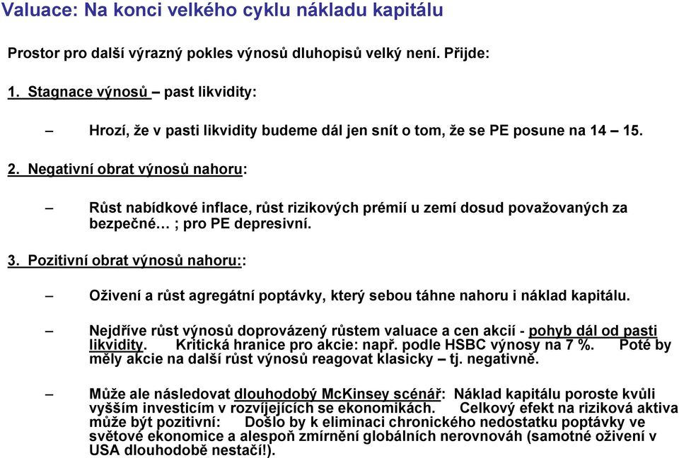 Negativní obrat výnosů nahoru: Růst nabídkové inflace, růst rizikových prémií u zemí dosud považovaných za bezpečné ; pro PE depresivní. 3.