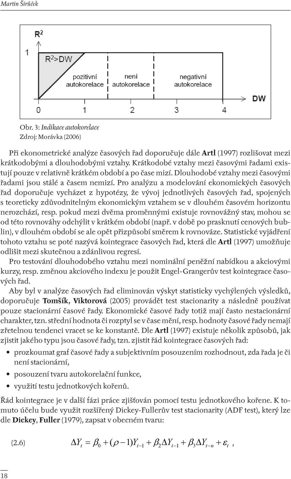 Zdroj: 3: Indikace Morávka autokorelace (2006) Zdroj: Morávka (2006) Při ekonometrické analýze časových řad doporučuje dále Artl (1997) rozlišovat mezi krátkodobými a dlouhodobými vztahy.