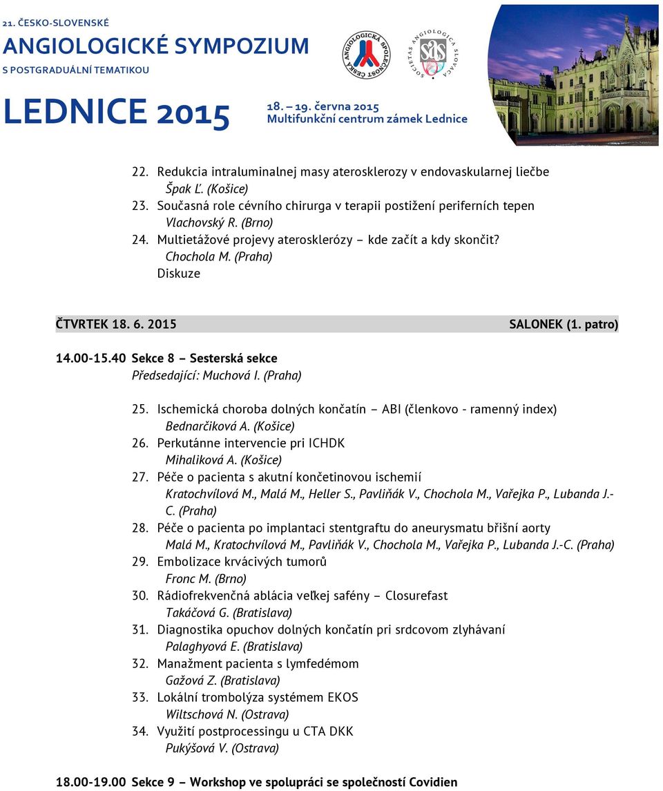 Ischemická choroba dolných končatín ABI (členkovo - ramenný index) Bednarčiková A. (Košice) 26. Perkutánne intervencie pri ICHDK Mihaliková A. (Košice) 27.