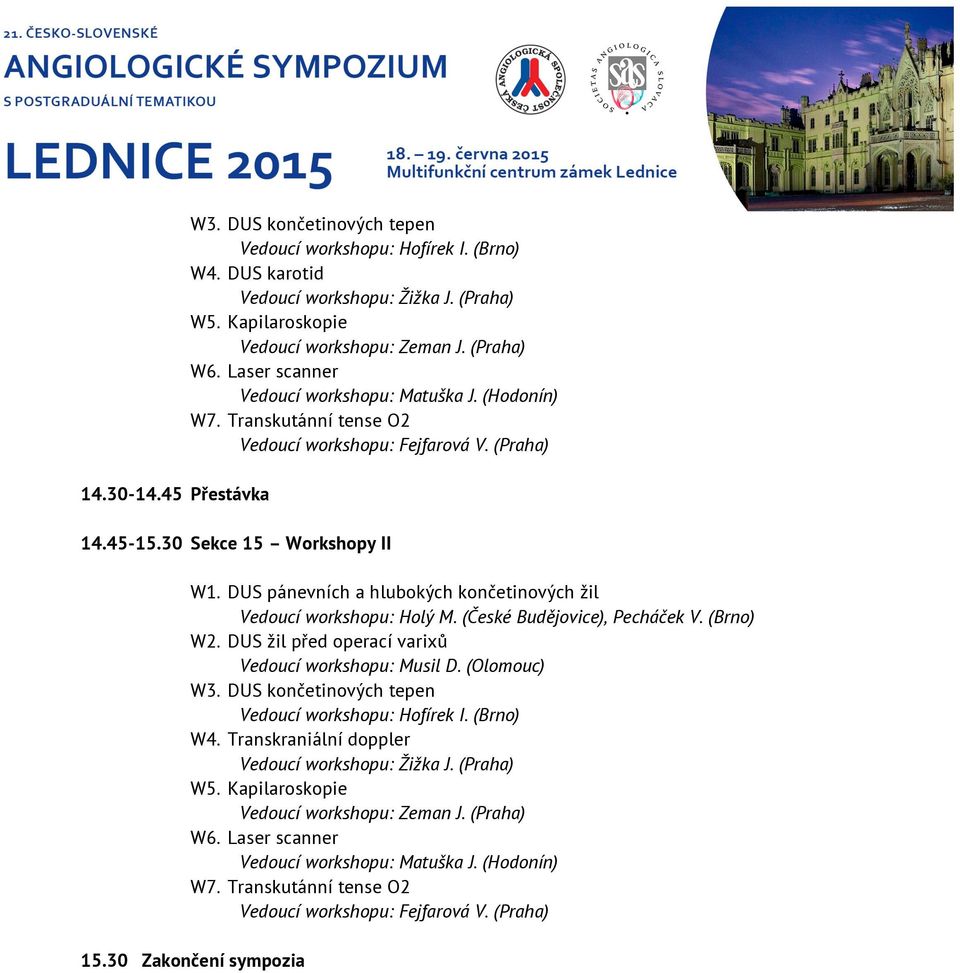 DUS pánevních a hlubokých končetinových žil Vedoucí workshopu: Holý M. (České Budějovice), Pecháček V. (Brno) W2. DUS žil před operací varixů Vedoucí workshopu: Musil D. (Olomouc) W3.