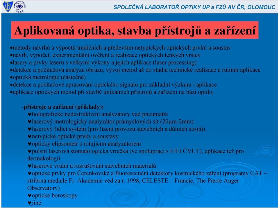 metrologie (částečně) detekce a počítačové zpracování optického signálu pro základní výzkum i aplikace aplikace optických metod při stavbě unikátních přístrojů a zařízení na bázi optiky -přístroje a