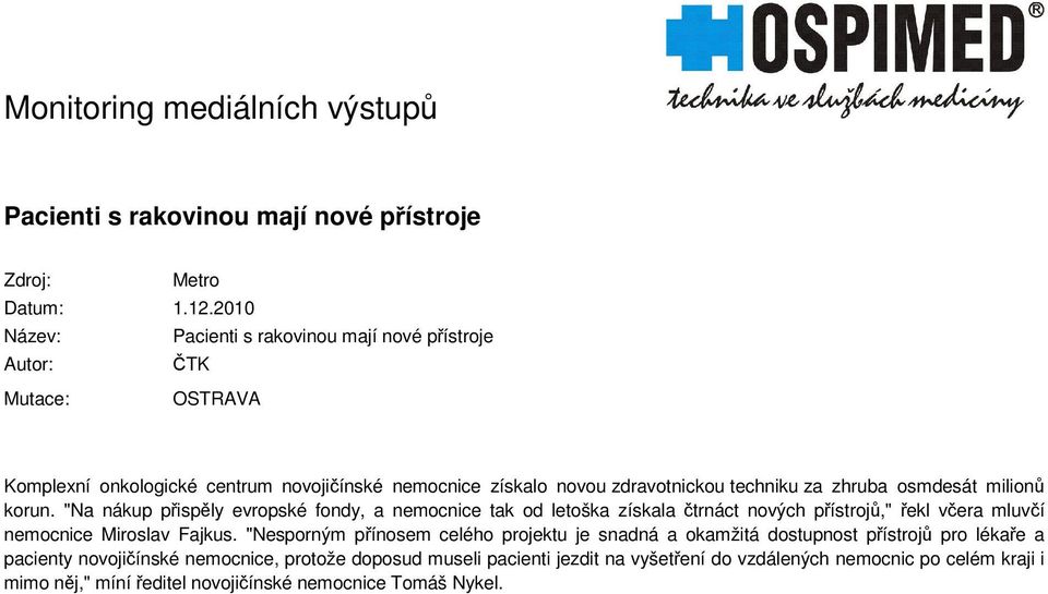 zhruba osmdesát milion korun. "Na nákup pisply evropské fondy, a nemocnice tak od letoška získala trnáct nových pístroj," ekl vera mluví nemocnice Miroslav Fajkus.