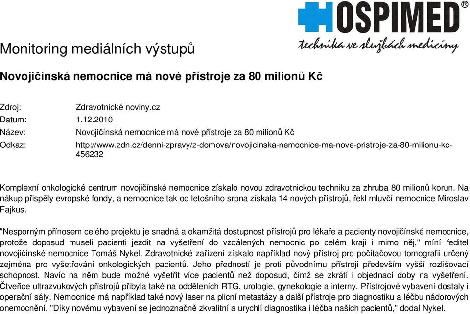 korun. Na nákup pisply evropské fondy, a nemocnice tak od letošního srpna získala 14 nových pístroj, ekl mluví nemocnice Miroslav Fajkus.