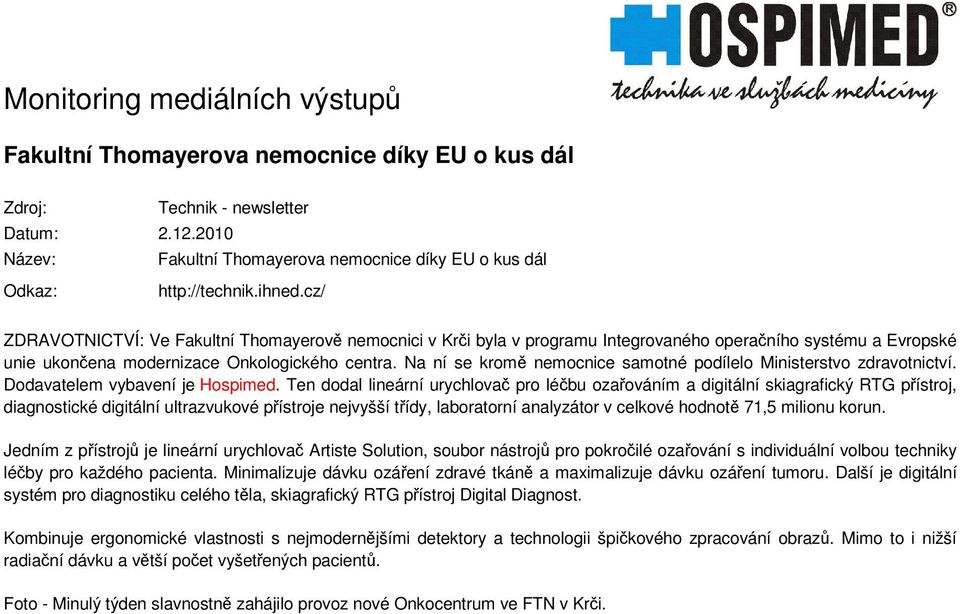 Na ní se krom nemocnice samotné podílelo Ministerstvo zdravotnictví. Dodavatelem vybavení je Hospimed.