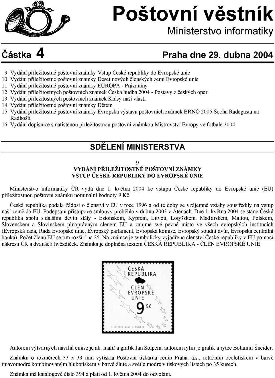 poštovní známky EUROPA - Prázdniny 12 Vydání příležitostných poštovních známek Česká hudba 2004 - Postavy z českých oper 13 Vydání příležitostných poštovních známek Krásy naší vlasti 14 Vydání