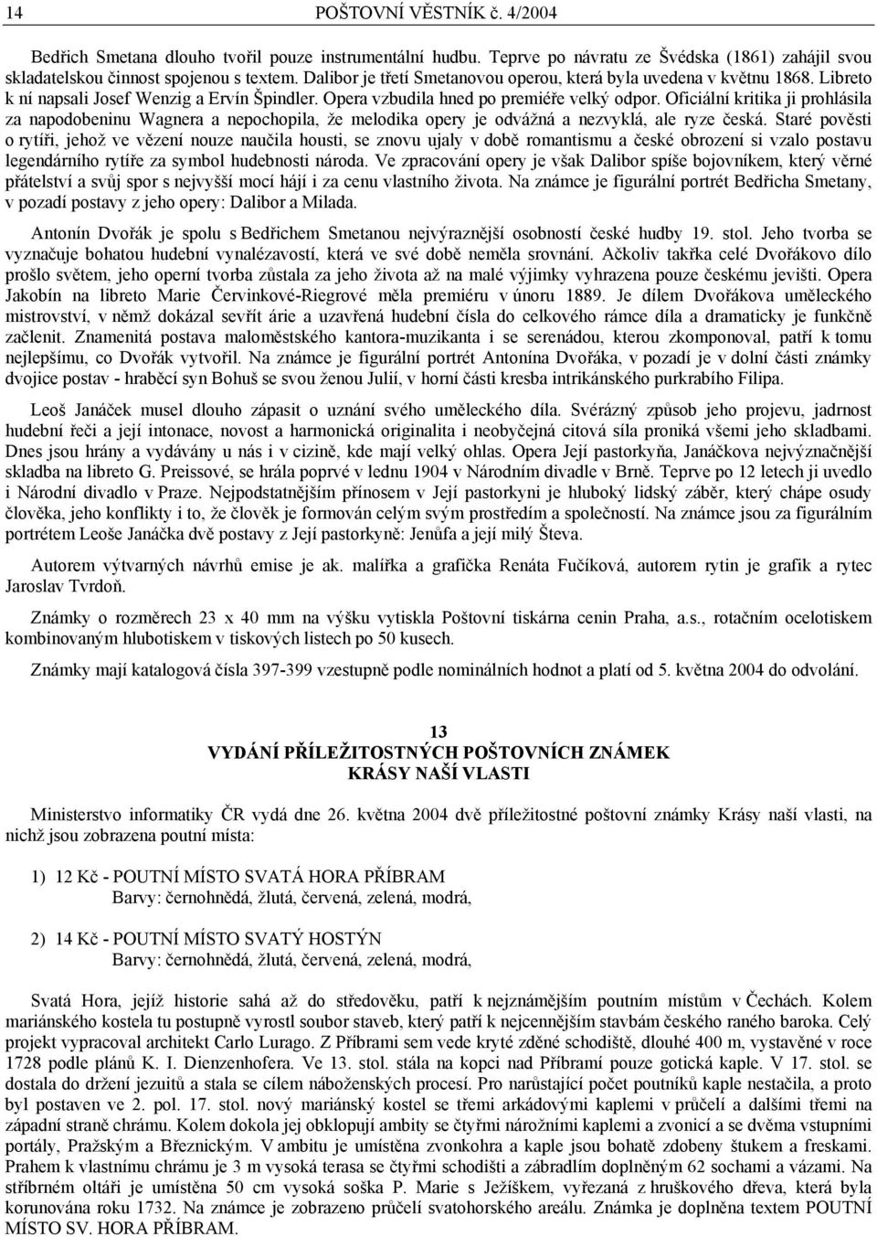 Oficiální kritika ji prohlásila za napodobeninu Wagnera a nepochopila, že melodika opery je odvážná a nezvyklá, ale ryze česká.