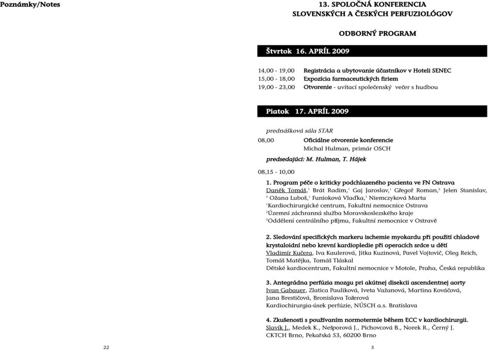 Piatok 17. APRÍL 2009 prednášková sála STAR 08,00 Oficiálne otvorenie konferencie Michal Hulman, primár OSCH predsedajúci: M. Hulman, T. Hájek 08,15-10,00 1.