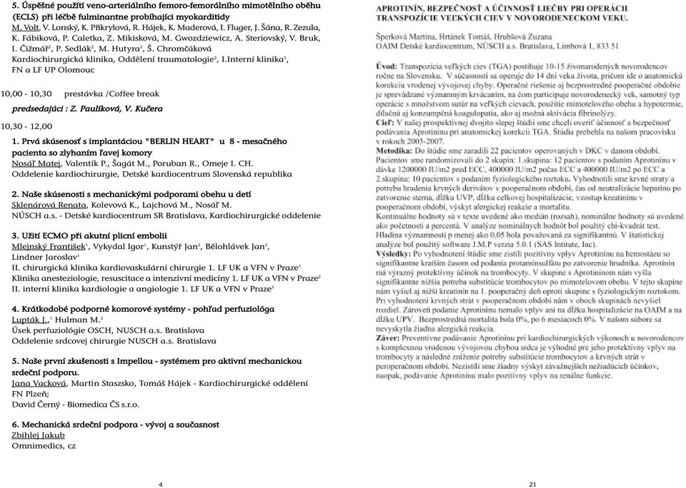 Chromèáková Kardiochirurgická klinika, Oddìlení traumatologie 2, I.Interní klinika 3, FN a LF UP Olomouc 10,00-10,30 prestávka /Coffee break predsedajúci : Z. Paulíková, V. Kuèera 10,30-12,00 1.