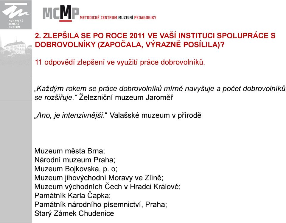 Každým rokem se práce dobrovolníků mírně navyšuje a počet dobrovolníků se rozšiřuje. Železniční muzeum Jaroměř Ano, je intenzivnější.