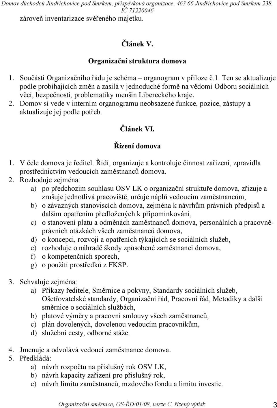 Ten se aktualizuje podle probíhajících změn a zasílá v jednoduché formě na vědomí Odboru sociálních věcí, bezpečnosti, problematiky menšin Libereckého kraje. 2.