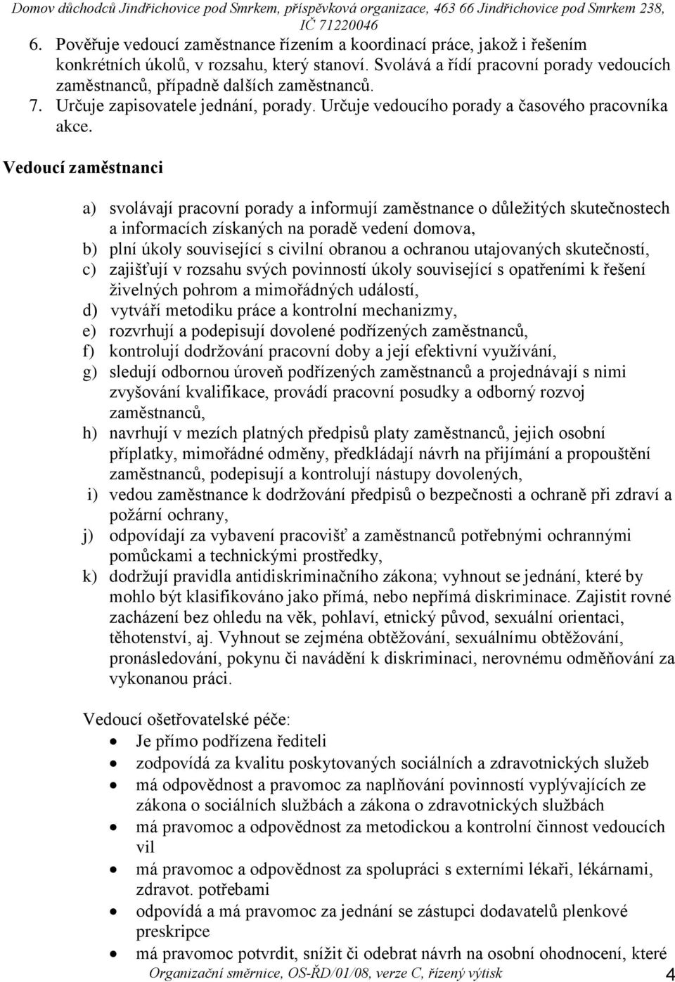 Vedoucí zaměstnanci a) svolávají pracovní porady a informují zaměstnance o důležitých skutečnostech a informacích získaných na poradě vedení domova, b) plní úkoly související s civilní obranou a