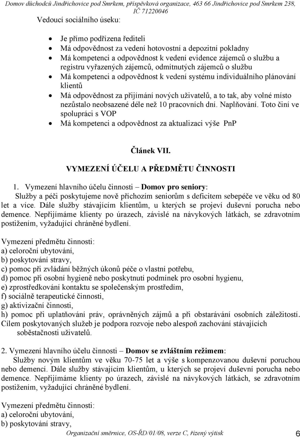 neobsazené déle než 10 pracovních dní. Naplňování. Toto činí ve spolupráci s VOP Má kompetenci a odpovědnost za aktualizaci výše PnP Článek VII. VYMEZENÍ ÚČELU A PŘEDMĚTU ČINNOSTI 1.