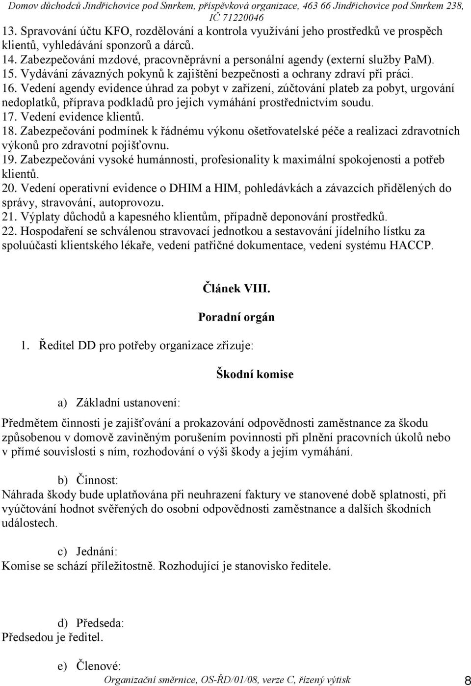 Vedení agendy evidence úhrad za pobyt v zařízení, zúčtování plateb za pobyt, urgování nedoplatků, příprava podkladů pro jejich vymáhání prostřednictvím soudu. 17. Vedení evidence klientů. 18.