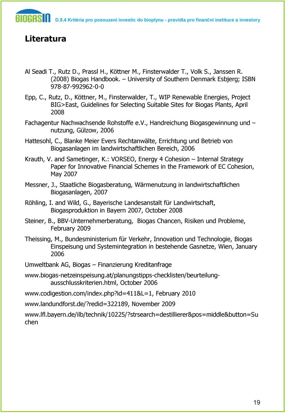 , Handreichung Biogasgewinnung und nutzung, Gülzow, 2006 Hattesohl, C., Blanke Meier Evers Rechtanwälte, Errichtung und Betrieb von Biogasanlagen im landwirtschaftlichen Bereich, 2006 Krauth, V.