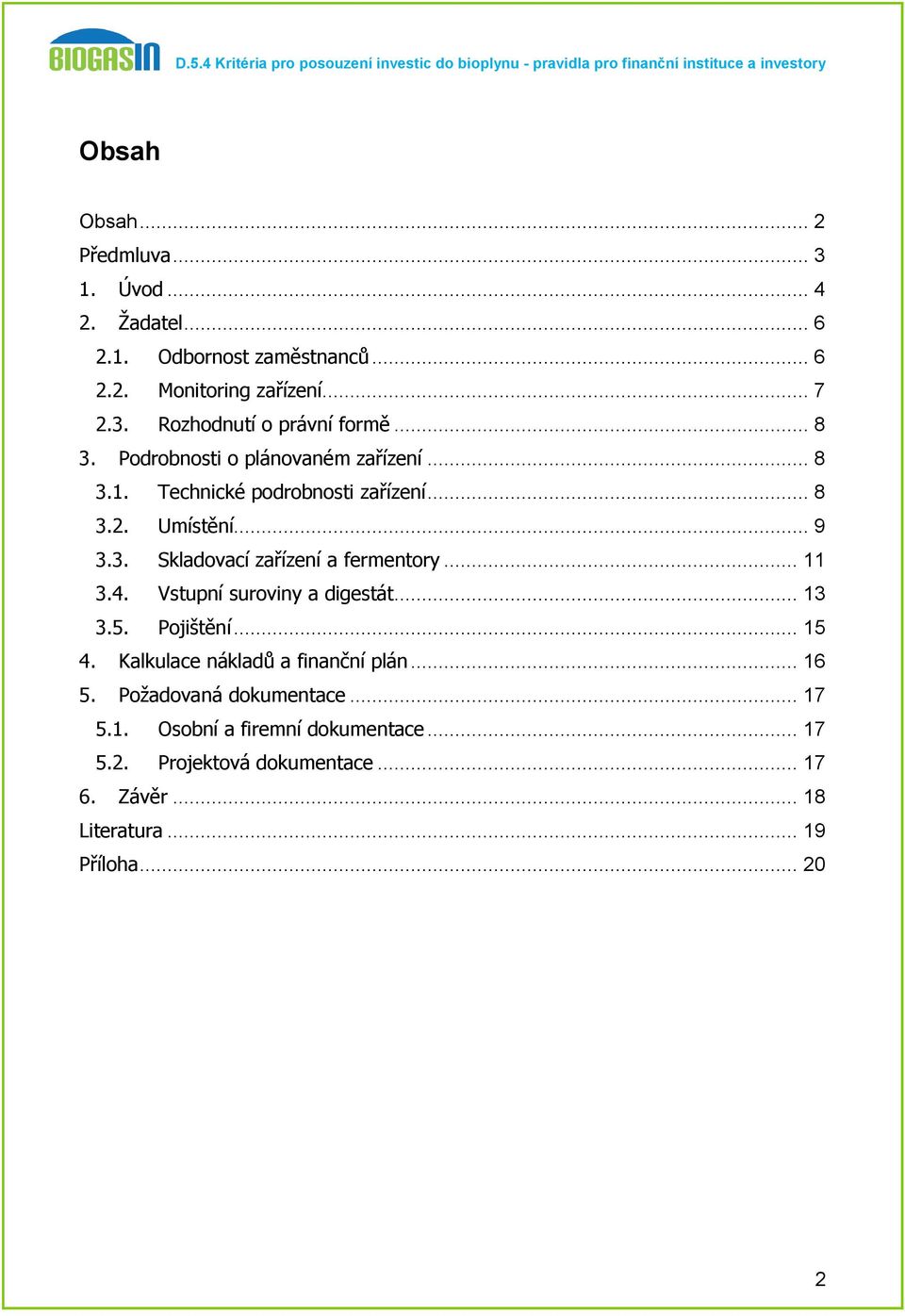 .. 11 3.4. Vstupní suroviny a digestát... 13 3.5. Pojištění... 15 4. Kalkulace nákladů a finanční plán... 16 5. Požadovaná dokumentace... 17 5.