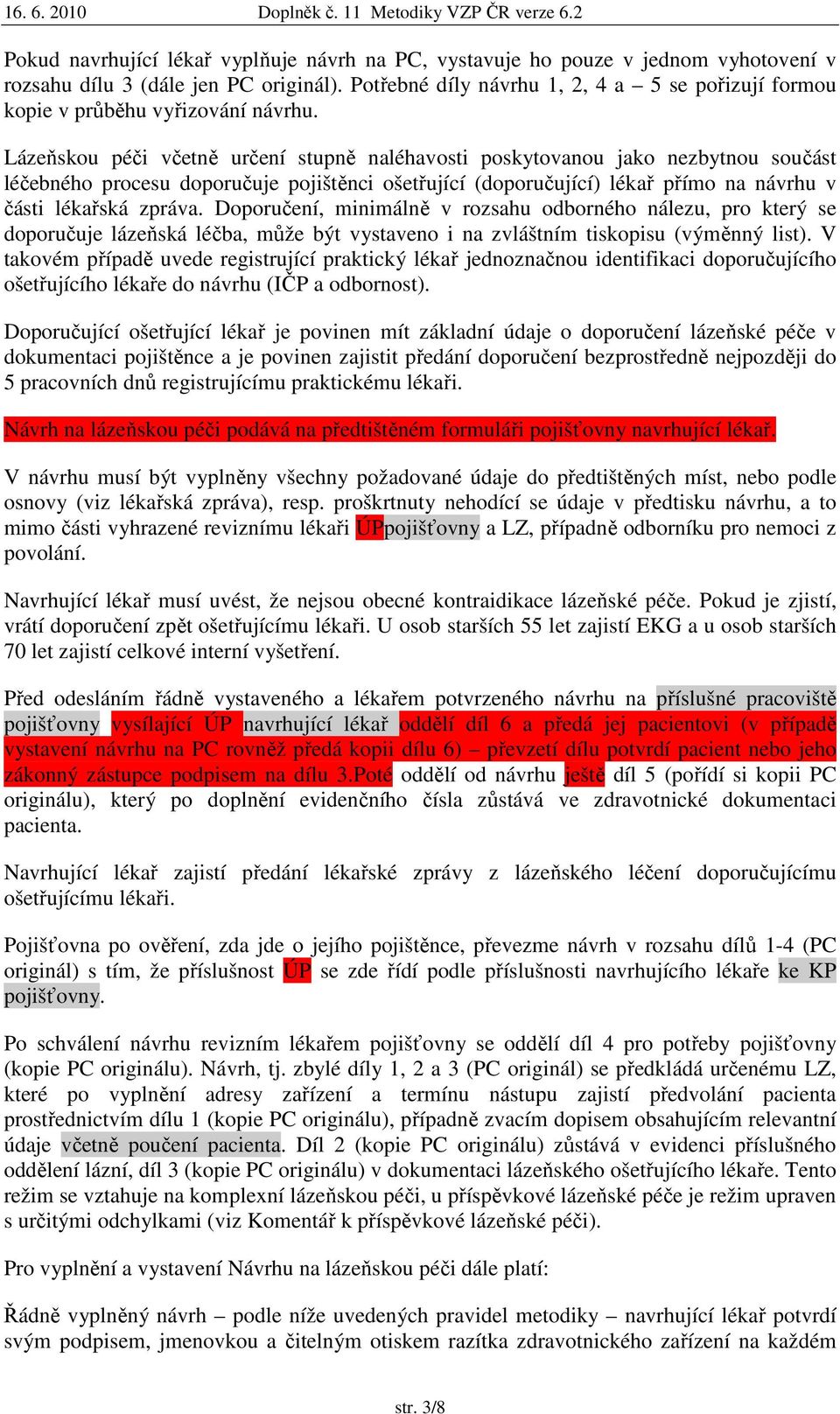 Lázeňskou péči včetně určení stupně naléhavosti poskytovanou jako nezbytnou součást léčebného procesu doporučuje pojištěnci ošetřující (doporučující) lékař přímo na návrhu v části lékařská zpráva.