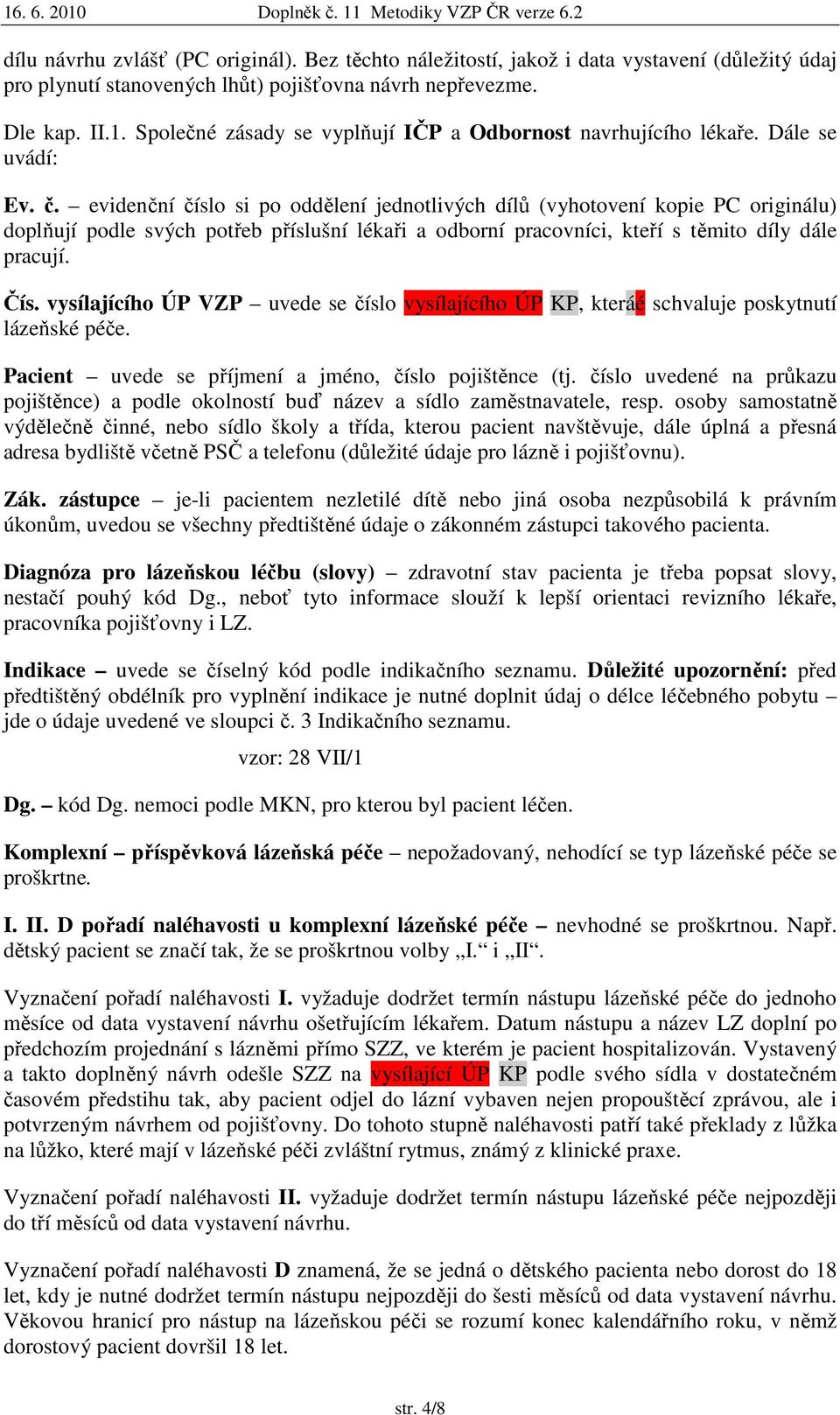 evidenční číslo si po oddělení jednotlivých dílů (vyhotovení kopie PC originálu) doplňují podle svých potřeb příslušní lékaři a odborní pracovníci, kteří s těmito díly dále pracují. Čís.