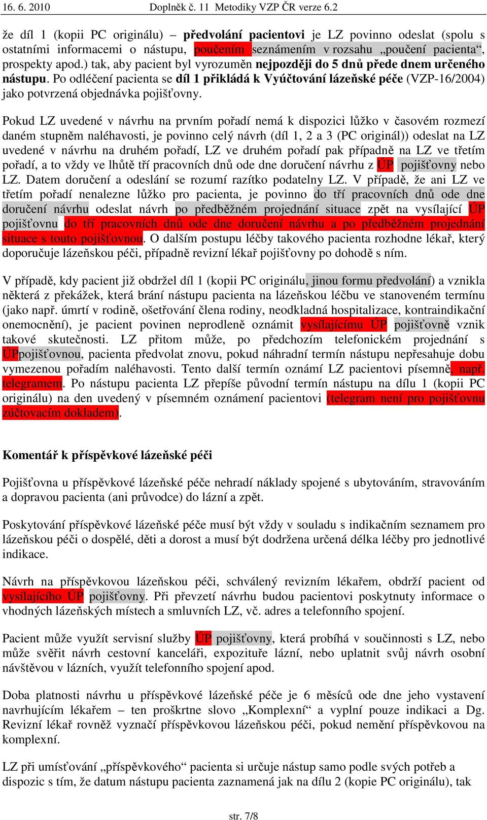 Pokud LZ uvedené v návrhu na prvním pořadí nemá k dispozici lůžko v časovém rozmezí daném stupněm naléhavosti, je povinno celý návrh (díl 1, 2 a 3 (PC originál)) odeslat na LZ uvedené v návrhu na