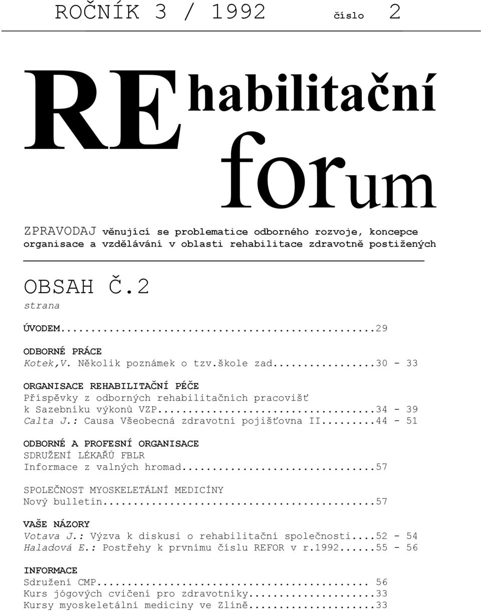 : Causa Všeobecná zdravotní pojišťovna II...44-51 ODBORNÉ A PROFESNÍ ORGANISACE SDRUŽENÍ LÉKAŘŮ FBLR Informace z valných hromad...57 SPOLEČNOST MYOSKELETÁLNÍ MEDICÍNY Nový bulletin.