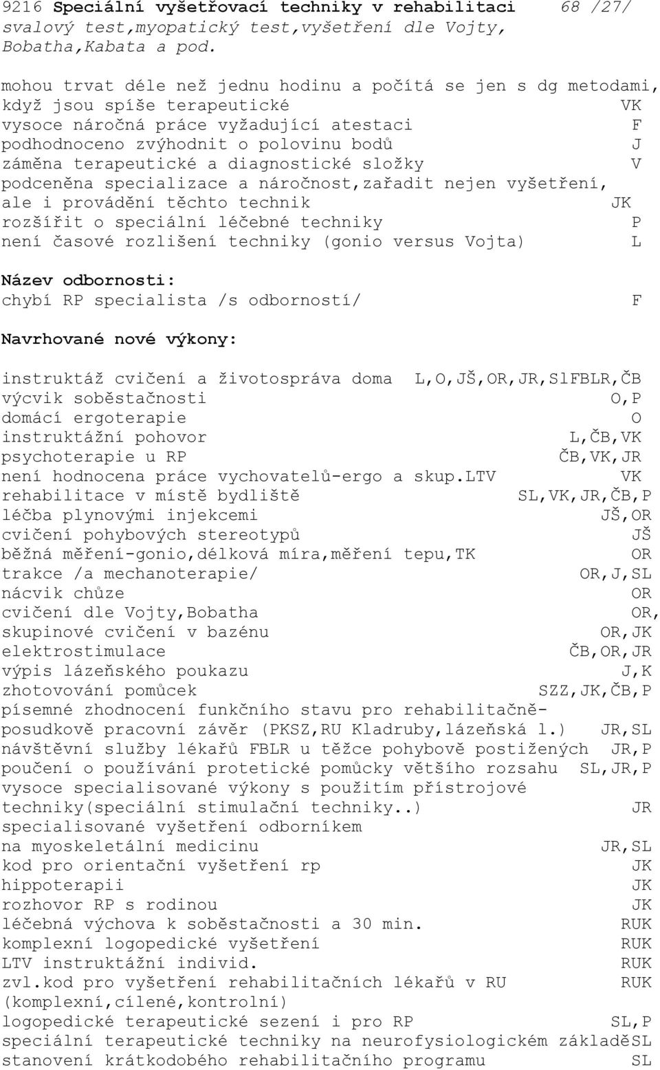 terapeutické a diagnostické složky V podceněna specializace a náročnost,zařadit nejen vyšetření, ale i provádění těchto technik JK rozšířit o speciální léčebné techniky P není časové rozlišení