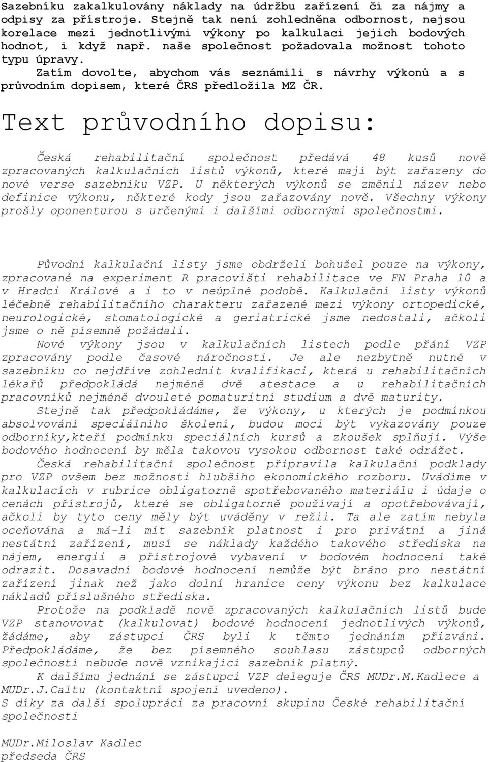 Zatím dovolte, abychom vás seznámili s návrhy výkonů a s průvodním dopisem, které ČRS předložila MZ ČR.