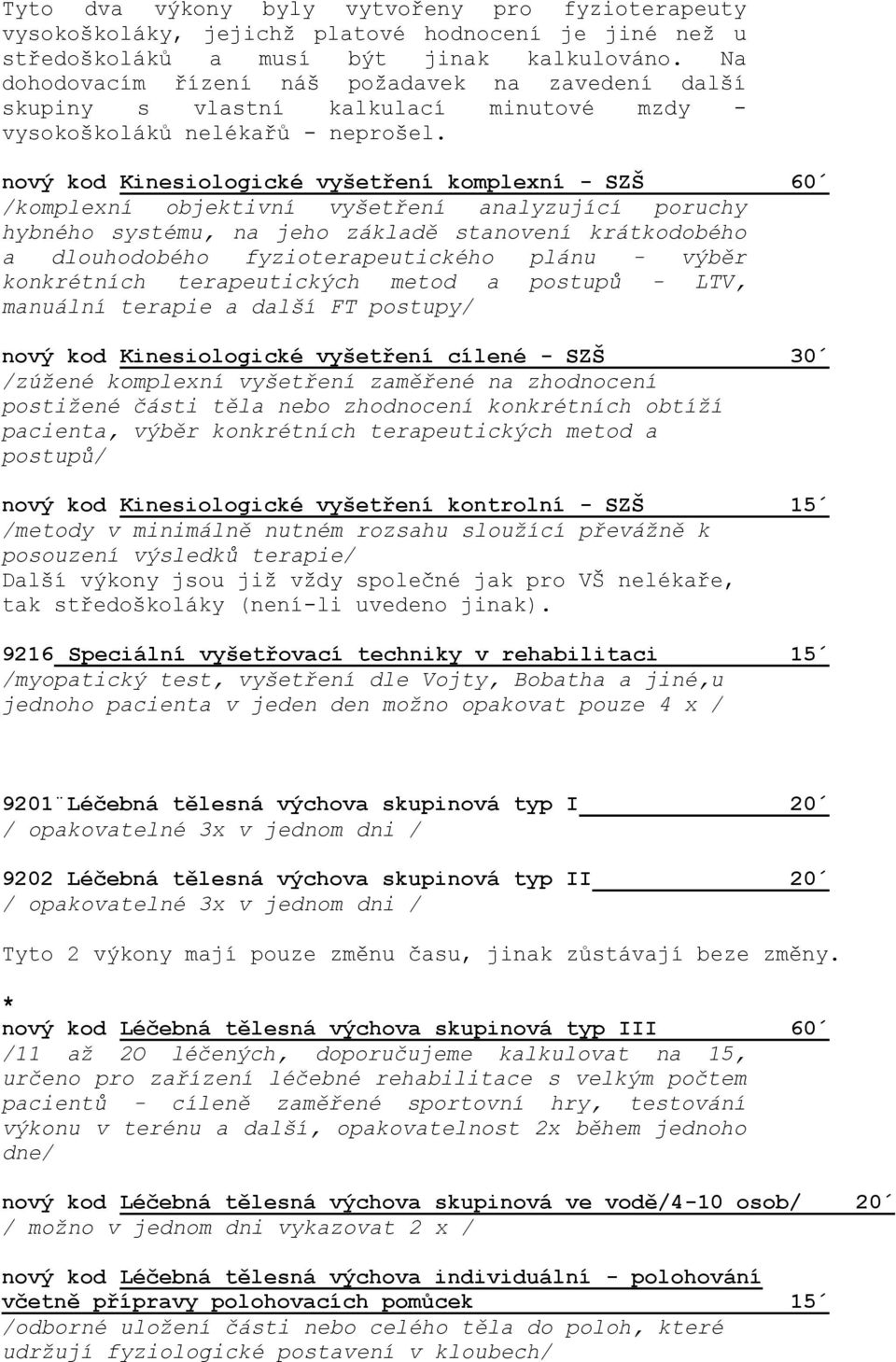 nový kod Kinesiologické vyšetření komplexní - SZŠ 60 /komplexní objektivní vyšetření analyzující poruchy hybného systému, na jeho základě stanovení krátkodobého a dlouhodobého fyzioterapeutického