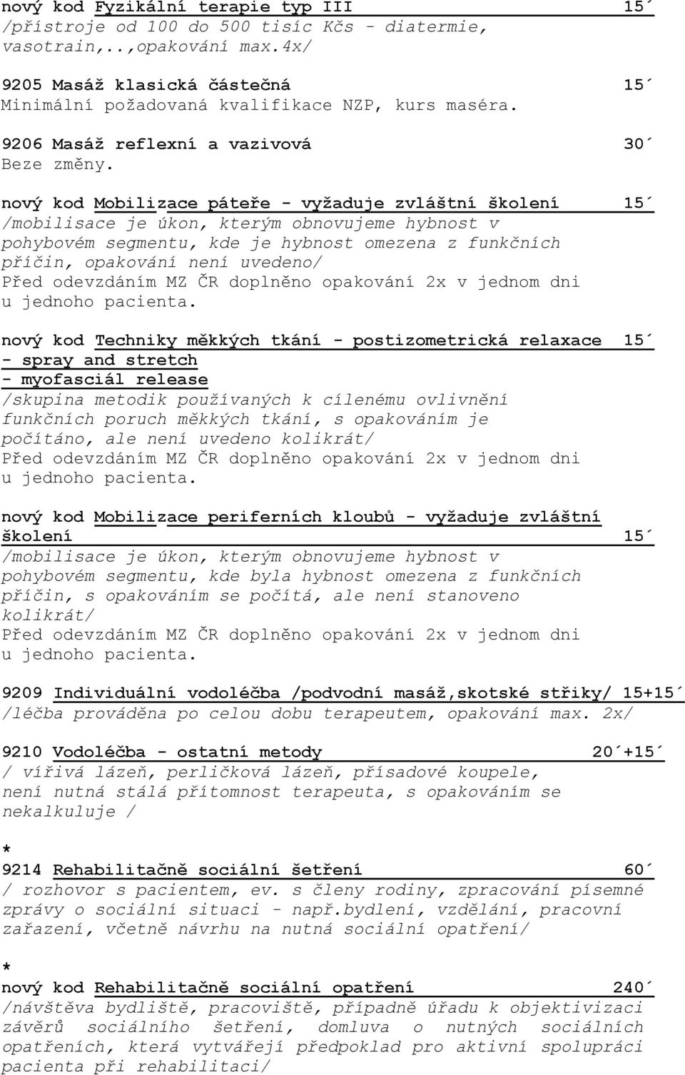 nový kod Mobilizace páteře - vyžaduje zvláštní školení 15 /mobilisace je úkon, kterým obnovujeme hybnost v pohybovém segmentu, kde je hybnost omezena z funkčních příčin, opakování není uvedeno/ Před