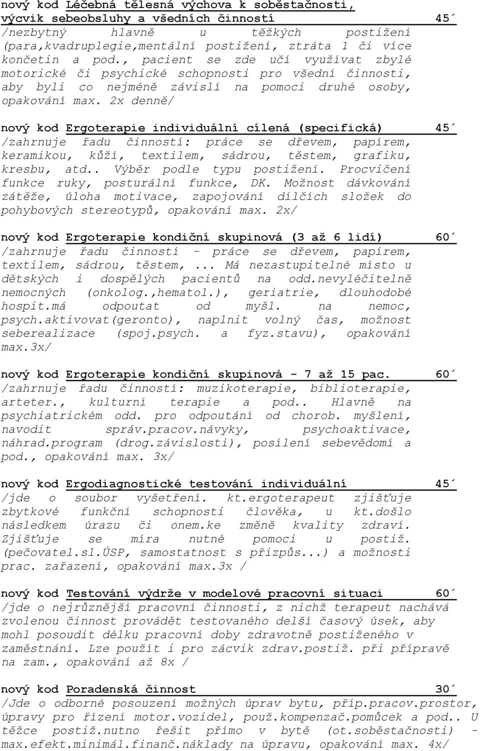 2x denně/ nový kod Ergoterapie individuální cílená (specifická) 45 /zahrnuje řadu činností: práce se dřevem, papírem, keramikou, kůží, textilem, sádrou, těstem, grafiku, kresbu, atd.