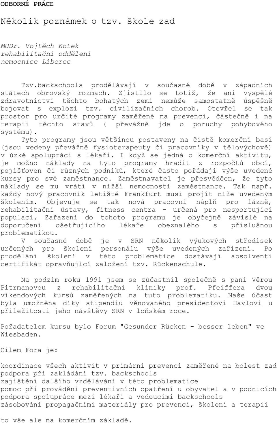 Otevřel se tak prostor pro určité programy zaměřené na prevenci, částečně i na terapii těchto stavů ( převážně jde o poruchy pohybového systému).