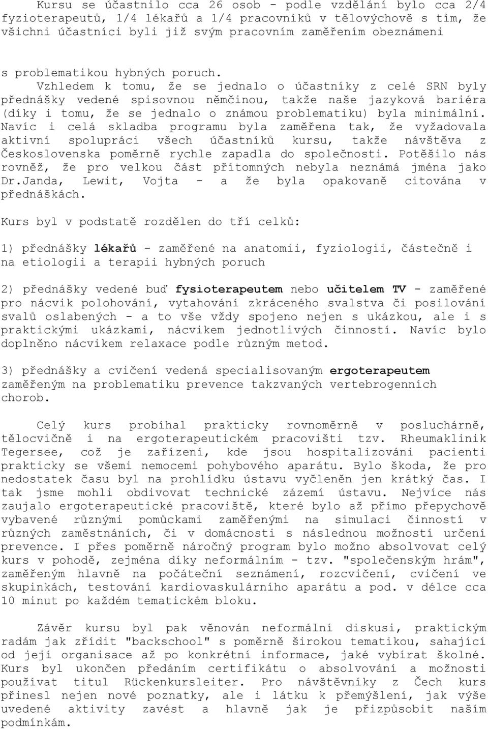 Vzhledem k tomu, že se jednalo o účastníky z celé SRN byly přednášky vedené spisovnou němčinou, takže naše jazyková bariéra (díky i tomu, že se jednalo o známou problematiku) byla minimální.