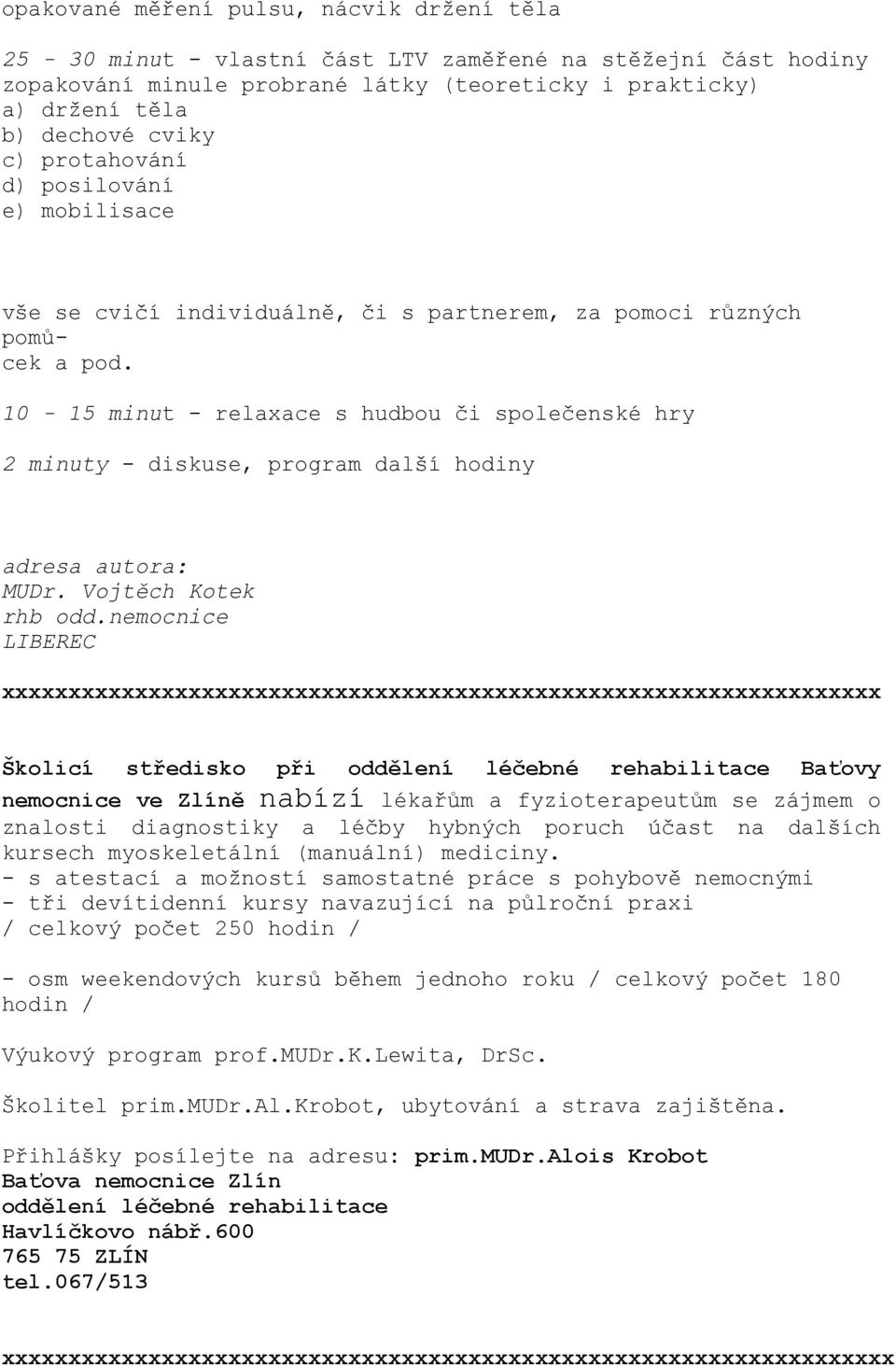 10-15 minut - relaxace s hudbou či společenské hry 2 minuty - diskuse, program další hodiny adresa autora: MUDr. Vojtěch Kotek rhb odd.