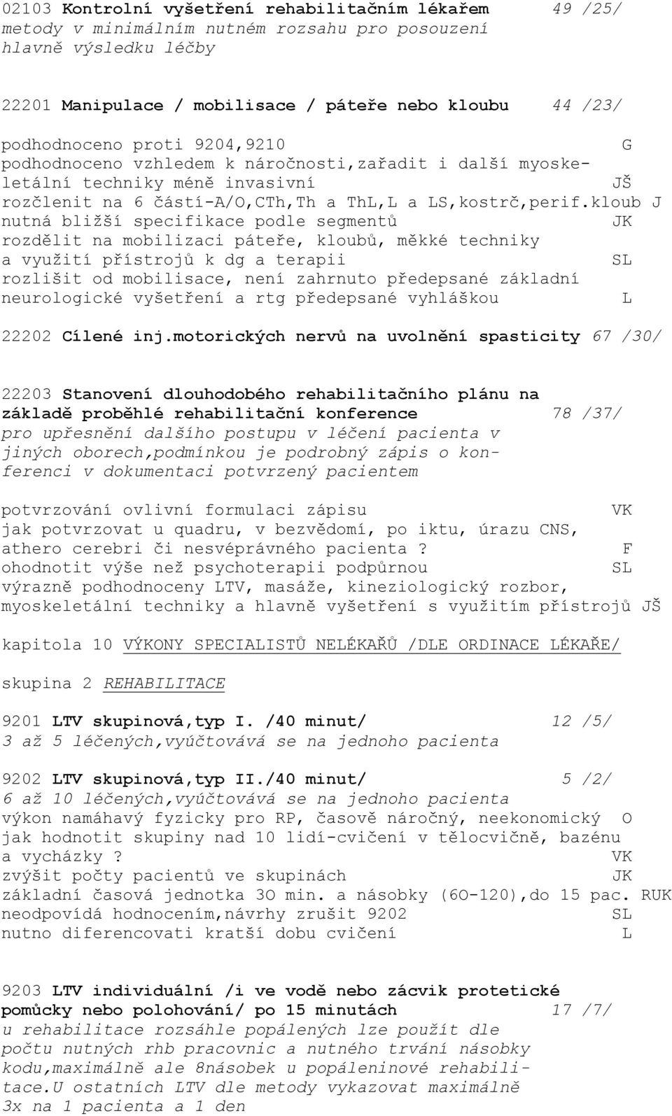 kloub J nutná bližší specifikace podle segmentů JK rozdělit na mobilizaci páteře, kloubů, měkké techniky a využití přístrojů k dg a terapii SL rozlišit od mobilisace, není zahrnuto předepsané