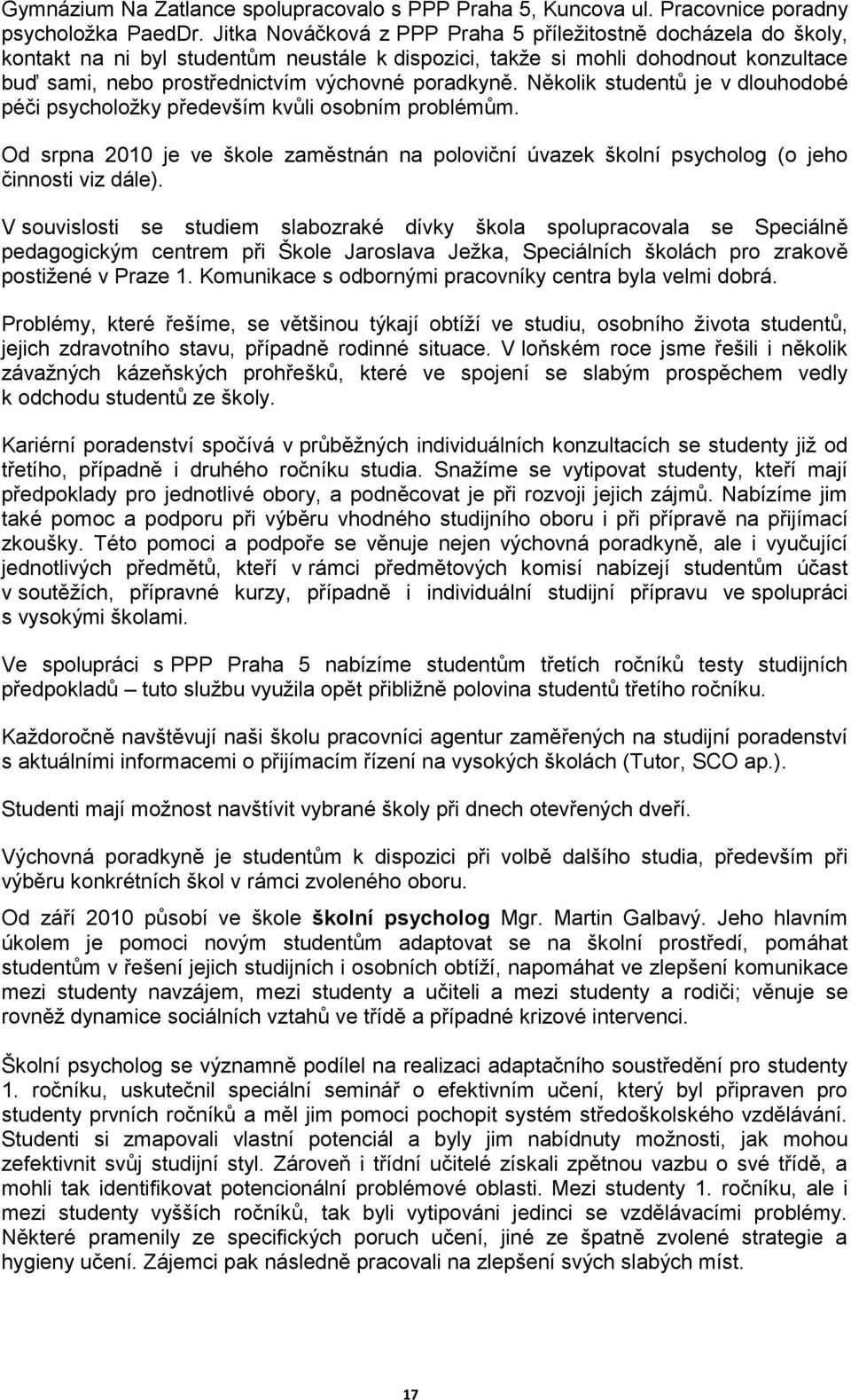 Několik studentů je v dlouhodobé péči psycholožky především kvůli osobním problémům. Od srpna 2010 je ve škole zaměstnán na poloviční úvazek školní psycholog (o jeho činnosti viz dále).