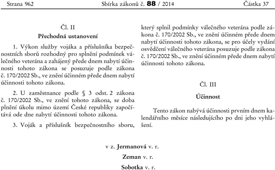 , ve znění účinném přede dnem nabytí účinnosti tohoto zákona. 2. U zaměstnance podle 3 odst. 2 zákona č. 170/2002 Sb.